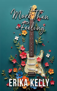 Title: More Than A Feeling (Alternate Special Edition Cover Rock Star Romance Book 4), Author: Erika Kelly