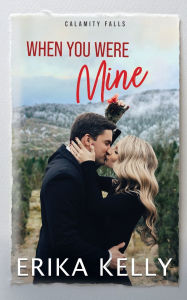 Title: When You Were Mine: A Calamity Falls Small Town Christmas, Author: Erika Kelly