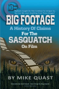 Title: A History of Claims for the Sasquatch on Film: Bigfoot's Caught on Film Continue to Intrigue Us, But Can We Learn Anything From These Images, Author: Mike Quast
