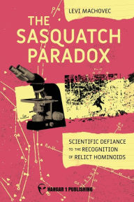 Title: The Sasquatch Paradox: The Scientific Defiance to the Recognition of Relict Hominoids, Author: Levi Machovec