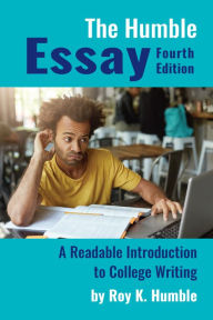 Title: The Humble Essay: A Readable Introduction to College Writing, Author: Roy K. Humble