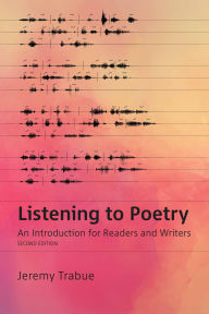 Title: Listening to Poetry: An Introduction for Readers and Writers, Author: Jeremy Trabue