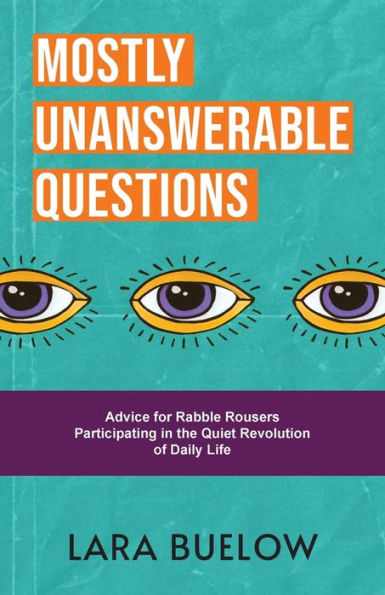 Mostly Unanswerable Questions: Advice for rabble rousers participating the quiet revolution of daily life