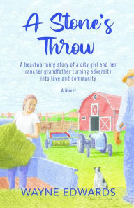 Title: A Stone's Throw: A heartwarming story of a city girl and her rancher grandfather turning adversity into love and community, Author: Wayne Edwards