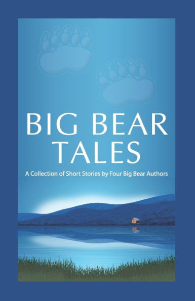 Big Bear Tales: A Collection of Short Stories by Four Big Bear Authors