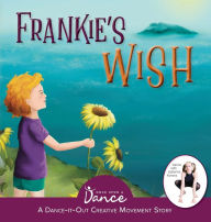 Title: Frankie's Wish: A Wander in the Wonder (A Dance-It-Out Creative Movement Story), Author: Once Upon a Dance