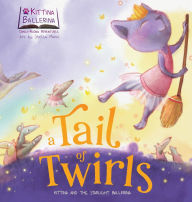 Title: A Tail of Twirls: Kittina and the Starlight Ballerina, Author: Once Upon A Dance