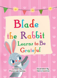 Title: Blade the Rabbit Learns to Be Grateful (Gratitude Story for Children), Author: Mona Liza Santos