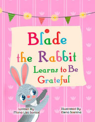 Title: Blade the Rabbit Learns to Be Grateful (Gratitude Story for Children), Author: Mona Liza Santos