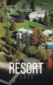 Title: Resort Days A Memoir, Author: Ray Love