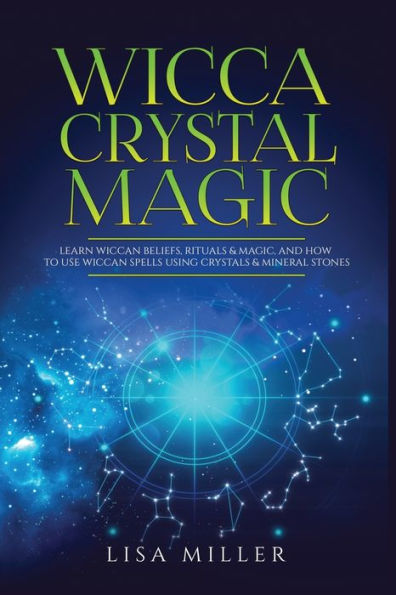 Wicca Crystal Magic: Learn Wiccan Beliefs, Rituals & Magic, and How to Use Spells Using Crystals Mineral Stones