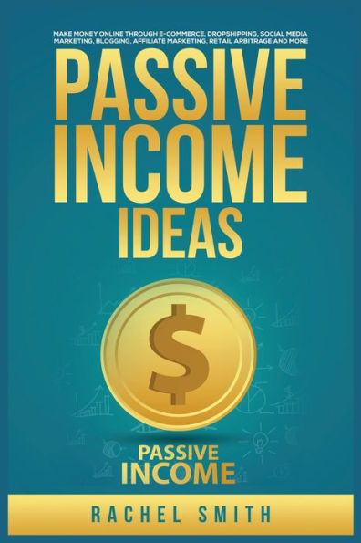 Passive Income Ideas: Make Money Online through E-Commerce, Dropshipping, Social Media Marketing, Blogging, Affiliate Retail Arbitrage and More