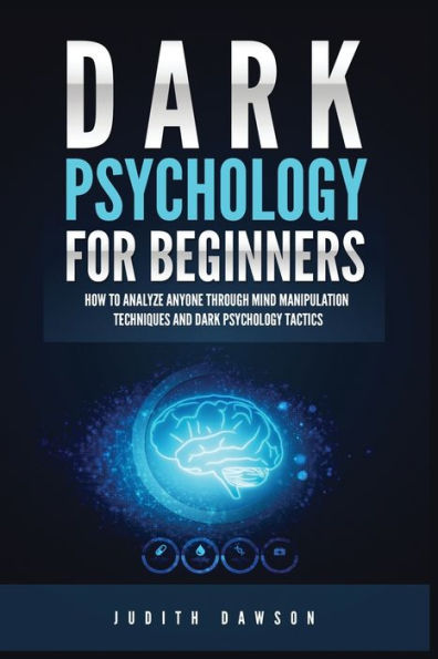 Dark Psychology for Beginners: How to Analyze Anyone Through Mind Manipulation Techniques and Tactics