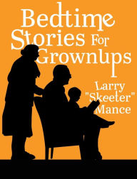 Title: Bedtime Stories for Grownups, Author: Larry Skeeter Mance