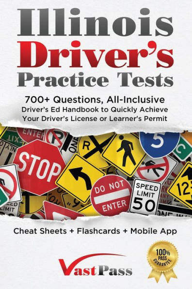 Illinois Driver's Practice Tests: 700+ Questions, All-Inclusive Driver's Ed Handbook to Quickly achieve your Driver's License or Learner's Permit (Cheat Sheets + Digital Flashcards + Mobile App)