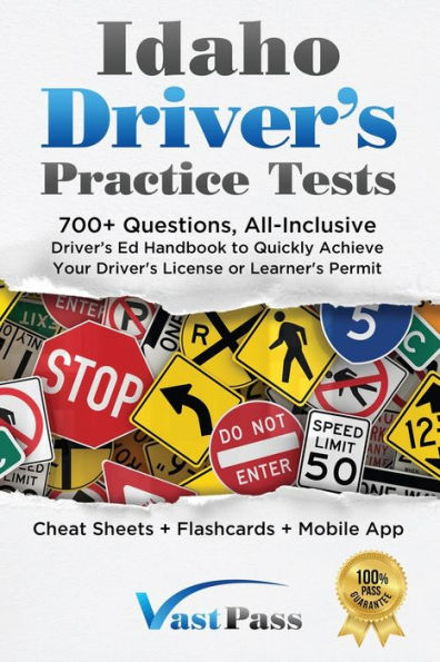 Idaho Driver's Practice Tests: 700+ Questions, All-Inclusive Driver's Ed Handbook to Quickly achieve your Driver's License or Learner's Permit (Cheat Sheets + Digital Flashcards + Mobile App)