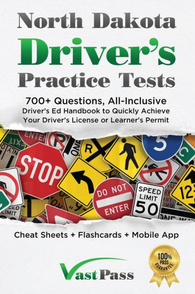 North Dakota Driver's Practice Tests: 700+ Questions, All-Inclusive Driver's Ed Handbook to Quickly achieve your Driver's License or Learner's Permit (Cheat Sheets + Digital Flashcards + Mobile App)