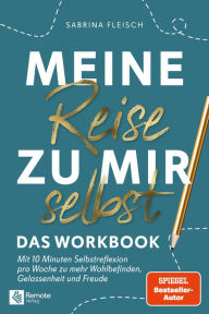 Title: Meine Reise zu mir selbst - Das Workbook: Mit 10 Minuten Selbstreflektion pro Woche zu mehr Wohlbefinden, Gelassenheit und Freude, Author: Sabrina Fleisch