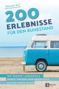 Title: 200 Erlebnisse für den Ruhestand: Nie wieder Langeweile - Spass, Freunde und Abenteuer bis ins hohe Alter, Author: Denise Ni