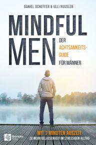 Title: Mindful Men: Der Achtsamkeitsguide für Männer Mit 7 Minuten Auszeit zu mehr Gelassenheit im stressigen Alltag!, Author: Daniel Scheffer