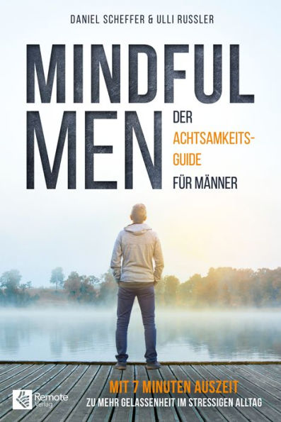 Mindful Men: Der Achtsamkeitsguide für Männer Mit 7 Minuten Auszeit zu mehr Gelassenheit im stressigen Alltag!