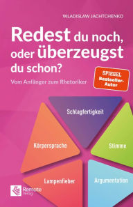 Title: Redest du noch oder überzeugst du schon?: Vom Anfänger zum Rhetoriker Ratgeber über Rhetorik und Schlagfertigkeit, Author: Jachtchenko Wladislaw