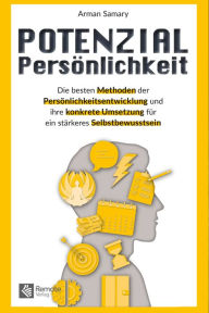 Title: Potenzial Persönlichkeit: Die besten Methoden der Persönlichkeitsentwicklung und ihre konkrete Umsetzung für ein stärkeres Selbstbewusstsein Von A wie Achtsamkeit zu Z wie Zeitmanagement, Author: Arman Samary