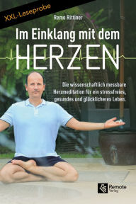 Title: XXL-LESEPROBE: Im Einklang mit dem Herzen: Die wissenschaftlich messbare Herzmeditation für ein stressfreies, gesundes und glücklicheres Leben., Author: Remo Rittiner