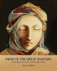 Title: Faces of the Great Masters: Techniques from the Golden Age of Art, Author: Tom Griffith