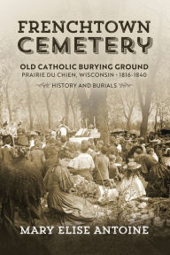 Free ebooks in english Frenchtown Cemetery. Old Catholic Burying Ground. Prairie du Chien by Mary Elise Antoine, Mary Elise Antoine