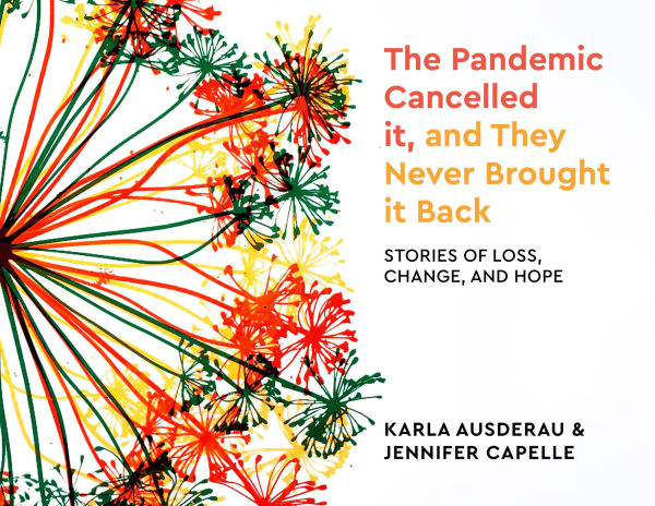 The Pandemic Cancelled it, and They Never Brought it Back: Stories of Loss, Change, and Hope