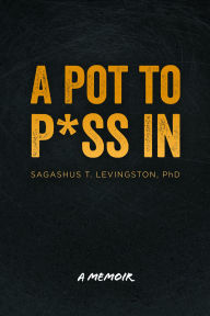 Download best selling books free A Pot to P*ss In: A Memoir CHM