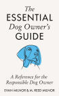 The Essential Dog Owner's Guide: A Reference for the Responsible Dog Owner