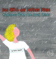 Title: Das Glï¿½ck der kleinen Dinge - Happiness With the Small Things, Author: Maria Cappello