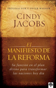 Title: El manifiesto de la reforma: Su función en el plan divino para transformar las naciones hoy día, Author: Cindy Jacobs