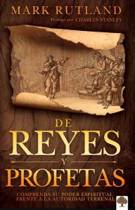 Title: De reyes y profetas: Comprenda su poder espiritual frente a la autoridad terrena l / Of Kings and Prophets, Author: Mark Rutland