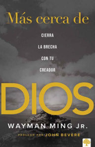 Title: Más cerca de Dios: Cierra la brecha con tu Creador, Author: Wayman Jr. Ming