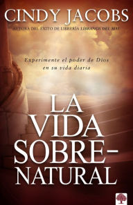 Title: La vida sobrenatural: Experimente el poder de Dios en su vida diaria, Author: Cindy Jacobs