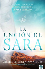 Title: La unción de Sara: Inspírate con Sara. Visionaria. Emprendedora. Una mujer de fe / The Sarah Anointing: Becoming a Woman of Belief, Vision, and Hope, Author: Michelle Mcclain-Walters