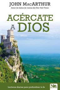 Title: Ac rcate a Dios: Lecturas diarias para profundizar tu Fe / Drawing Near Daily Re adings for a Deeper Faith, Author: John MacArthur