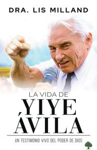 Title: La vida de Yiye Ávila: Un testimonio vivo del poder de Dios, Author: Lis Milland