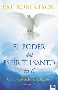 Title: El poder del Espíritu Santo en ti: Entiende el poder milagroso de Dios. Alcanza la plenitud del Espíritu Santo., Author: Pat Robertson