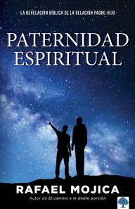 Title: Paternidad espiritual: La revelación bíblica de la relación padre-hijo / Spiritu al Parenthood. Biblical Revelations of the Parent-Child Relationship, Author: Rafael Mojica