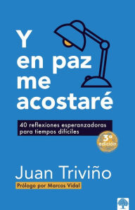 Title: Y en paz me acostaré: 40 reflexiones esperanzadoras para tiempos difíciles / I W ill Lie Down in Peace: 40 Encouraging Reflections for Difficult Times, Author: Juan Trivino