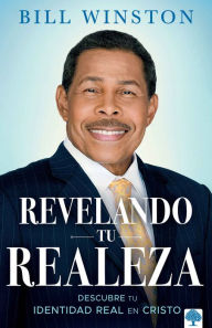 Title: Revelando tu realeza: Descubre tu identidad real en Cristo, Author: Bill Winston