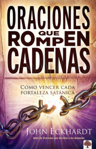 Title: Oraciones que rompen cadenas: Cómo vencer cada fortaleza satánica., Author: John Eckhardt