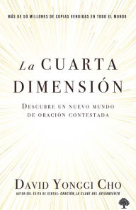 Title: La cuarta dimensión: Descubre un nuevo mundo de oración contestada, Author: David Yonggi Cho