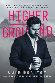 Rapidshare download pdf books Higher Ground: How The Outdoor Recreation Industry Can Save The World ePub iBook by Luis Benitez