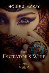 Title: The Dictator's Wife, Author: Hollie S McKay