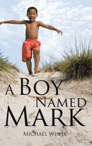 Title: A Boy Named Mark, Author: Michael White